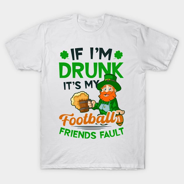St. Patricks Football Shirt | If Drunk It's Friends Fault T-Shirt by Gawkclothing